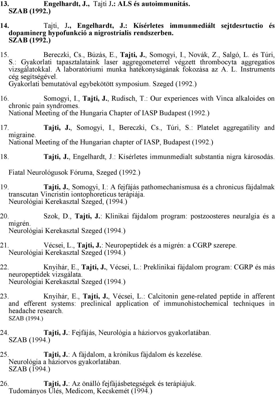 A laboratóriumi munka hatékonyságának fokozása az A. L. Instruments cég segítségével. Gyakorlati bemutatóval egybekötött symposium. Szeged (1992.) 16. Somogyi, I., Tajti, J., Rudisch, T.