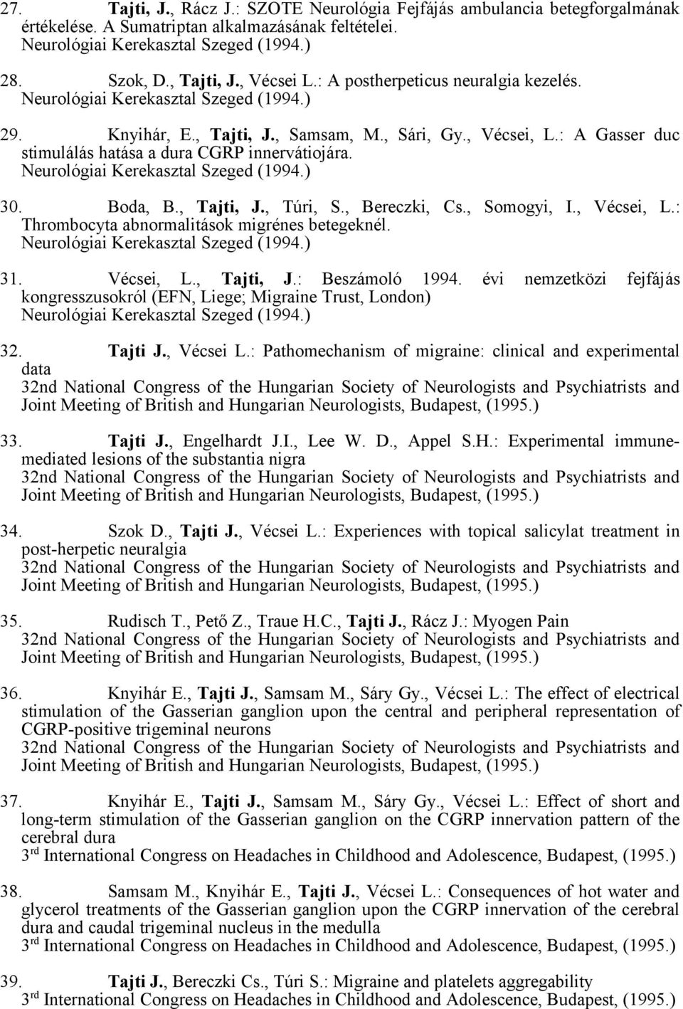 , Bereczki, Cs., Somogyi, I., Vécsei, L.: Thrombocyta abnormalitások migrénes betegeknél. 31. Vécsei, L., Tajti, J.: Beszámoló 1994.