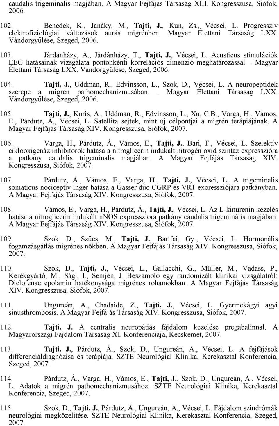 Acusticus stimulációk EEG hatásainak vizsgálata pontonkénti korrelációs dimenzió meghatározással.. Magyar Élettani Társaság LXX. Vándorgyűlése, Szeged, 2006. 104. Tajti, J., Uddman, R., Edvinsson, L.