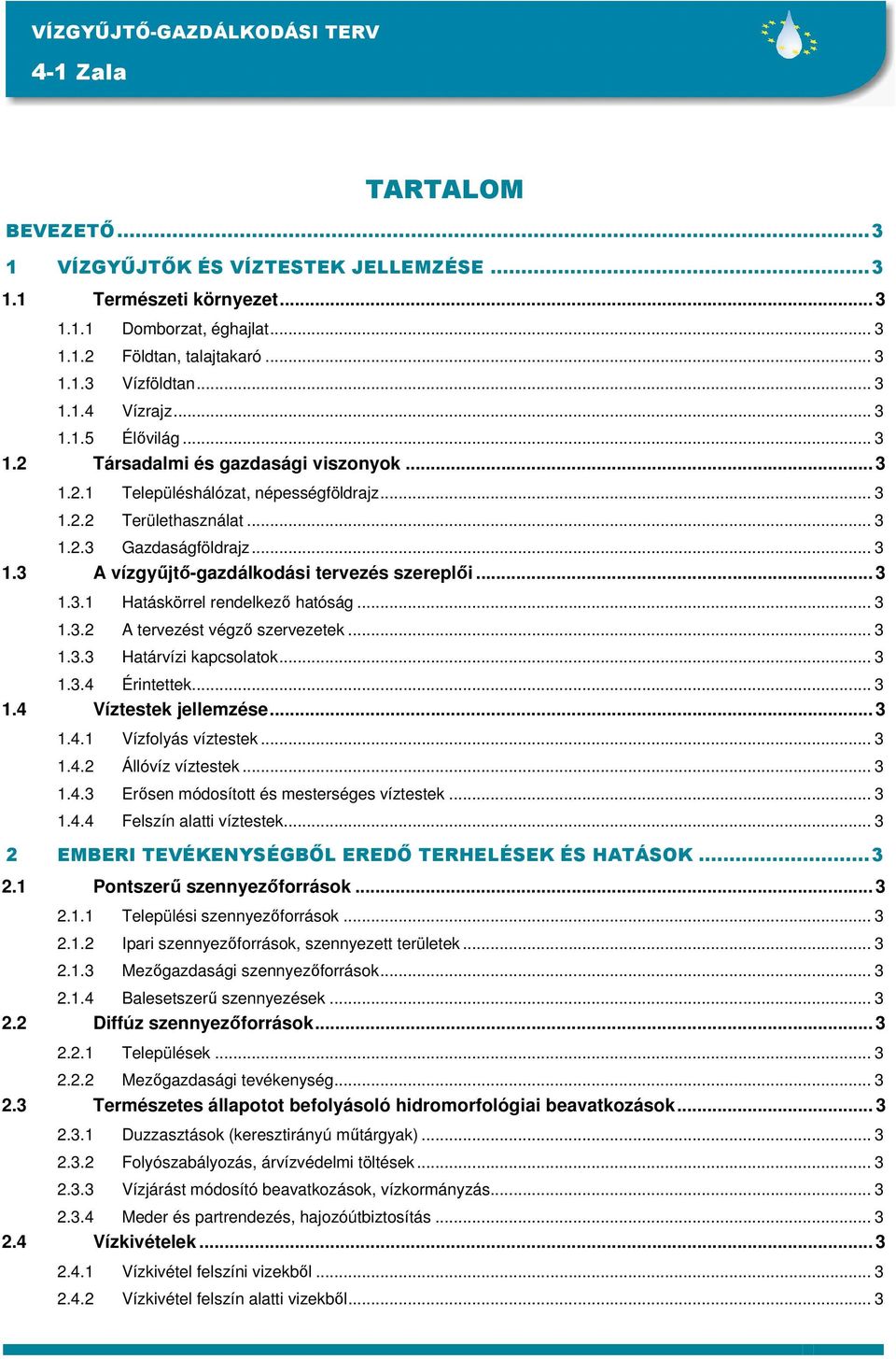 .. 3 1.3.1 Hatáskörrel rendelkezı hatóság... 3 1.3.2 A tervezést végzı szervezetek... 3 1.3.3 Határvízi kapcsolatok... 3 1.3.4 Érintettek... 3 1.4 Víztestek jellemzése... 3 1.4.1 Vízfolyás víztestek.