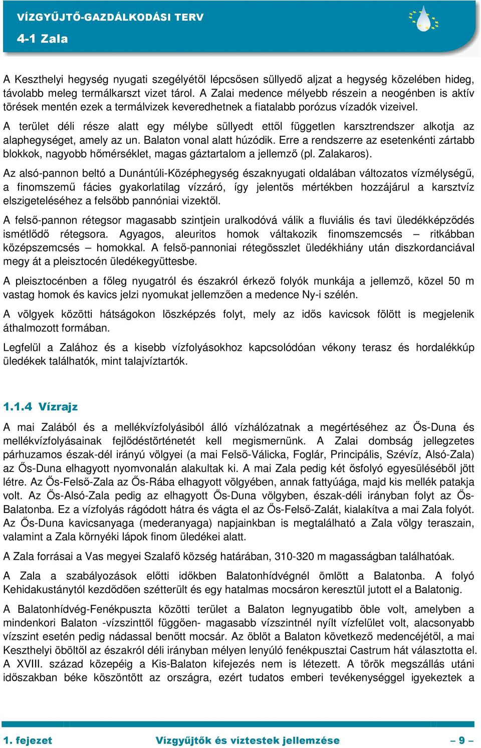 A terület déli része alatt egy mélybe süllyedt ettıl független karsztrendszer alkotja az alaphegységet, amely az un. Balaton vonal alatt húzódik.