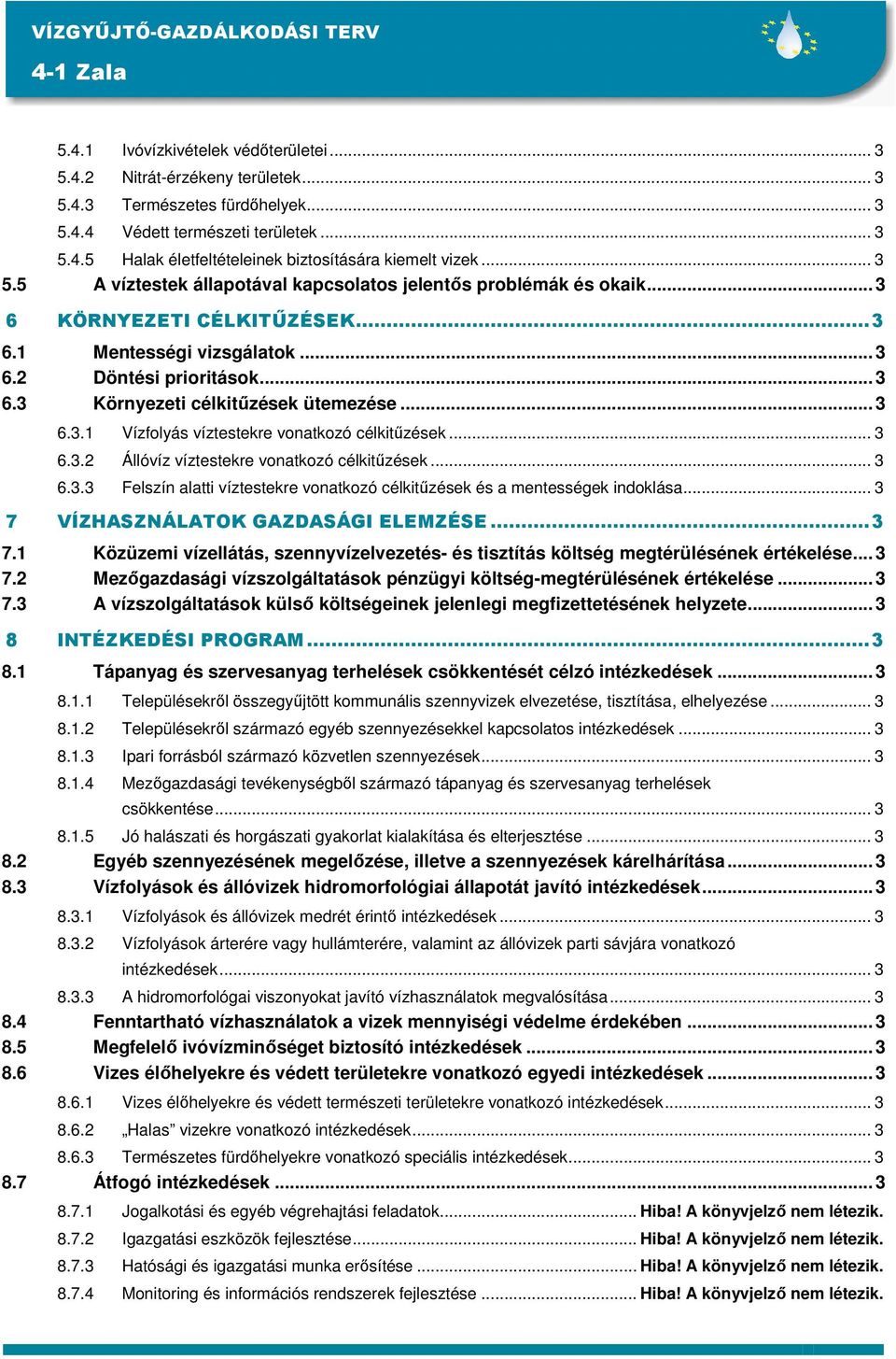 .. 3 6.3.1 Vízfolyás víztestekre vonatkozó célkitőzések... 3 6.3.2 Állóvíz víztestekre vonatkozó célkitőzések... 3 6.3.3 Felszín alatti víztestekre vonatkozó célkitőzések és a mentességek indoklása.