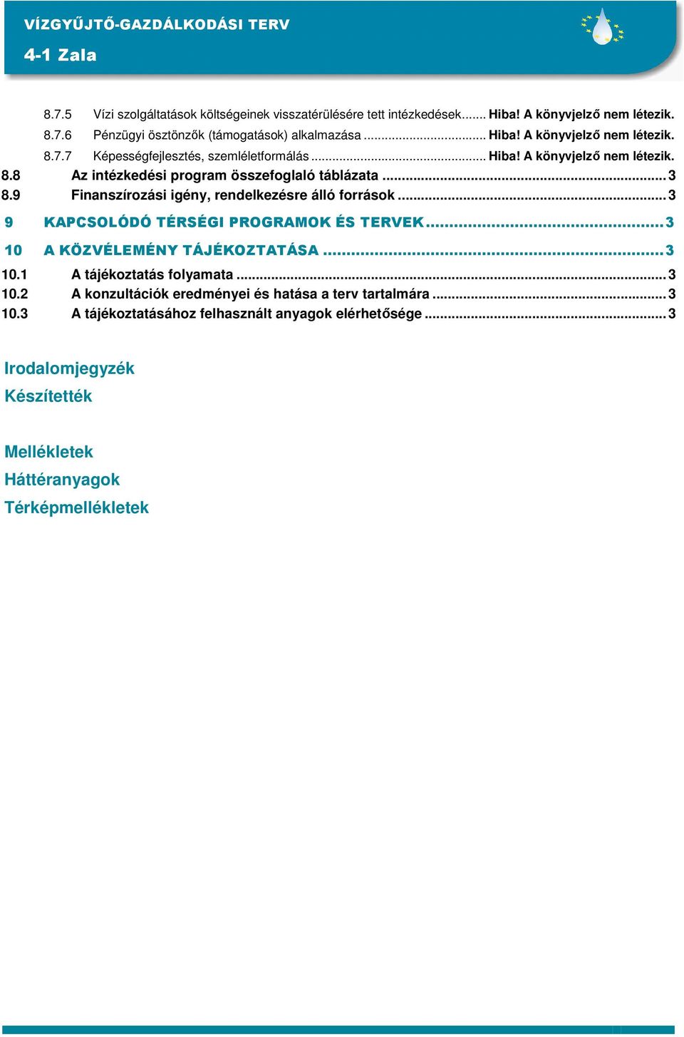 9 Finanszírozási igény, rendelkezésre álló források... 3 9 KAPCSOLÓDÓ TÉRSÉGI PROGRAMOK ÉS TERVEK...3 10 A KÖZVÉLEMÉNY TÁJÉKOZTATÁSA...3 10.1 A tájékoztatás folyamata... 3 10.