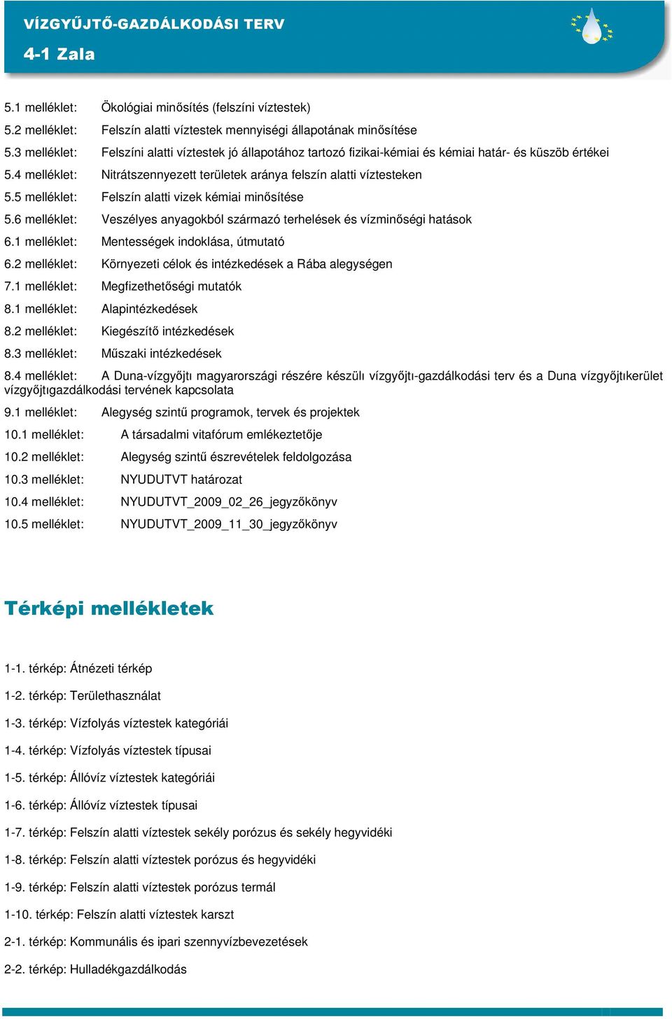 5 melléklet: Felszín alatti vizek kémiai minısítése 5.6 melléklet: Veszélyes anyagokból származó terhelések és vízminıségi hatások 6.1 melléklet: Mentességek indoklása, útmutató 6.