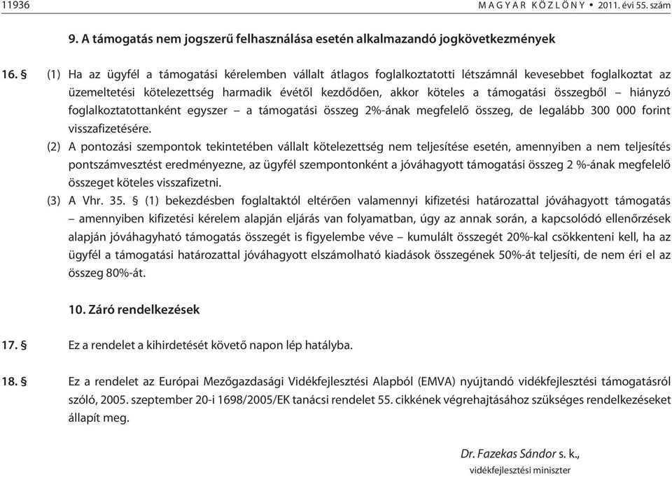 összegbõl hiányzó foglalkoztatottanként egyszer a támogatási összeg 2%-ának megfelelõ összeg, de legalább 300 000 forint visszafizetésére.