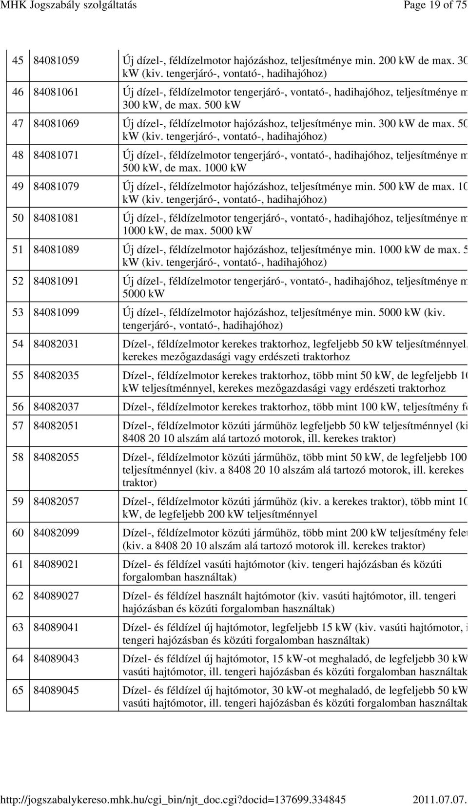 500 kw 47 84081069 Új dízel-, féldízelmotor hajózáshoz, teljesítménye min. 300 kw de max. 500 kw (kiv.