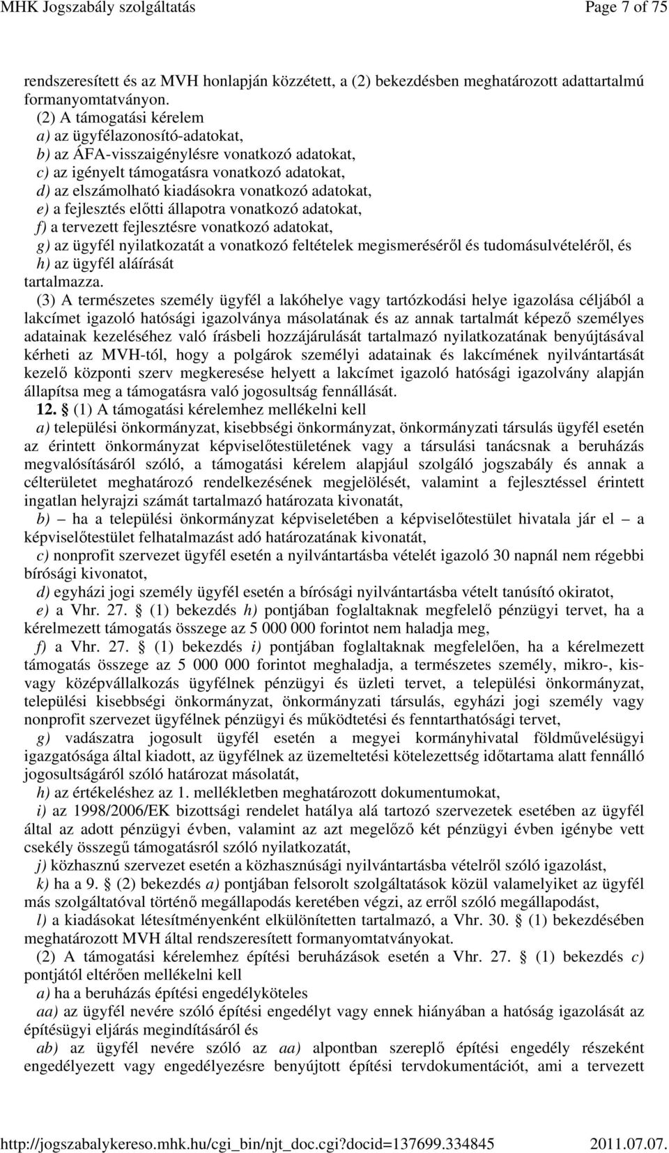 adatokat, e) a fejlesztés előtti állapotra vonatkozó adatokat, f) a tervezett fejlesztésre vonatkozó adatokat, g) az ügyfél nyilatkozatát a vonatkozó feltételek megismeréséről és tudomásulvételéről,