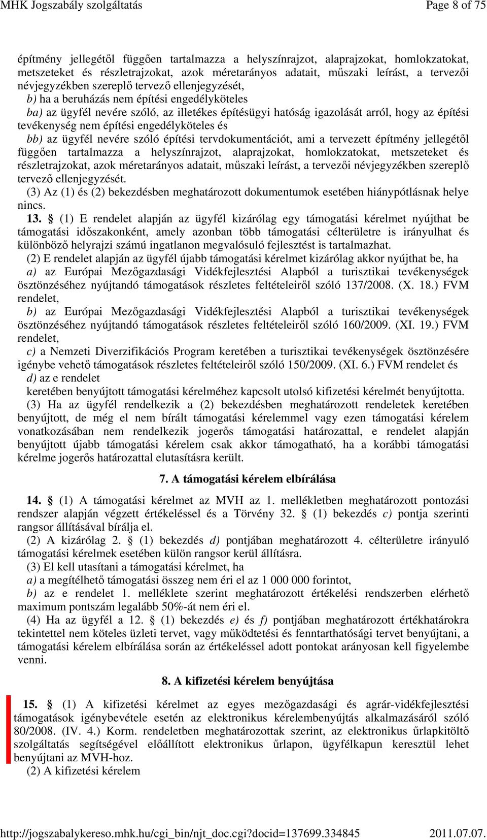 nem építési engedélyköteles és bb) az ügyfél nevére szóló építési tervdokumentációt, ami a tervezett építmény jellegétől függően tartalmazza a helyszínrajzot, alaprajzokat, homlokzatokat, metszeteket