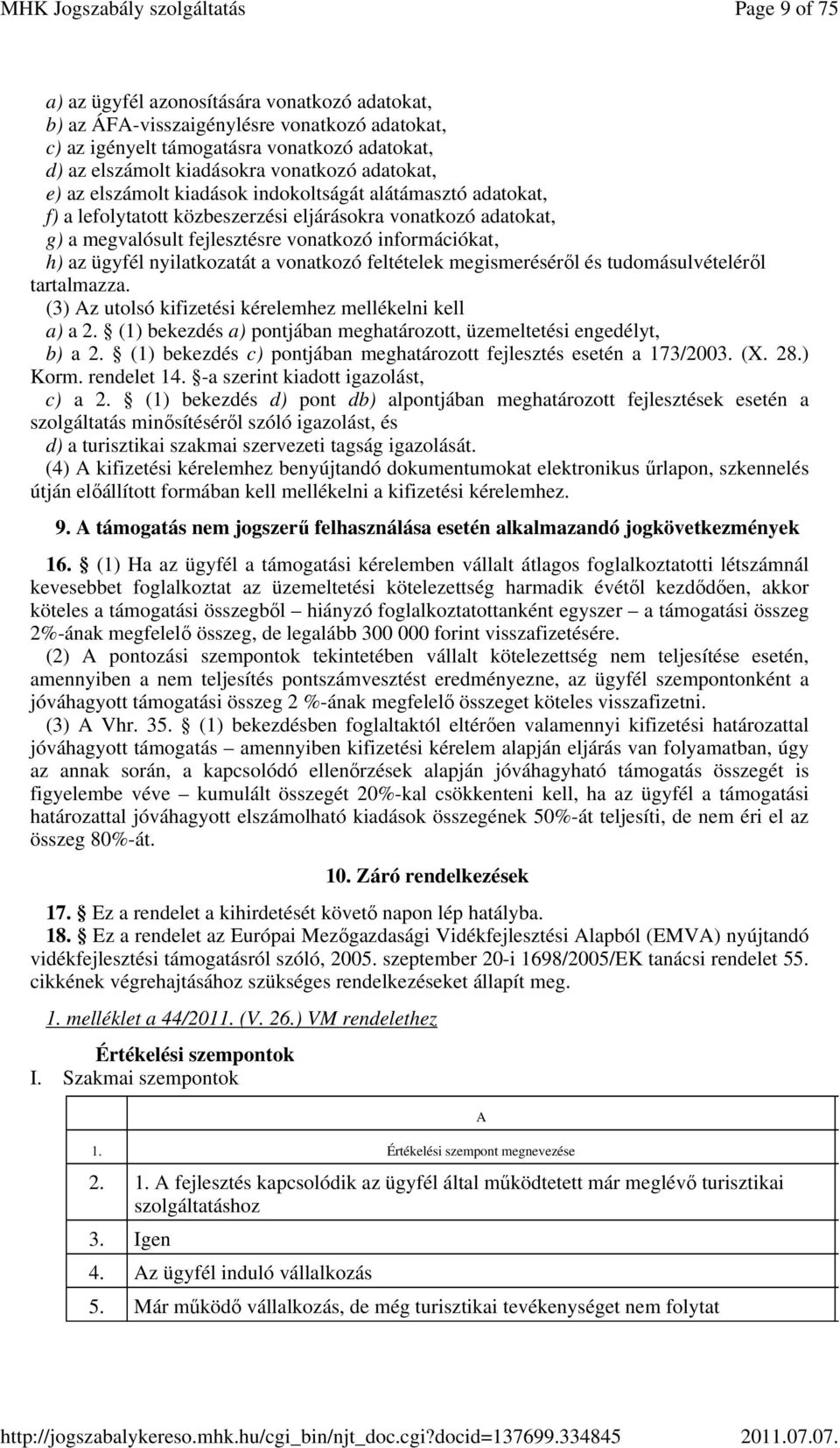 ügyfél nyilatkozatát a vonatkozó feltételek megismeréséről és tudomásulvételéről tartalmazza. (3) Az utolsó kifizetési kérelemhez mellékelni kell a) a 2.