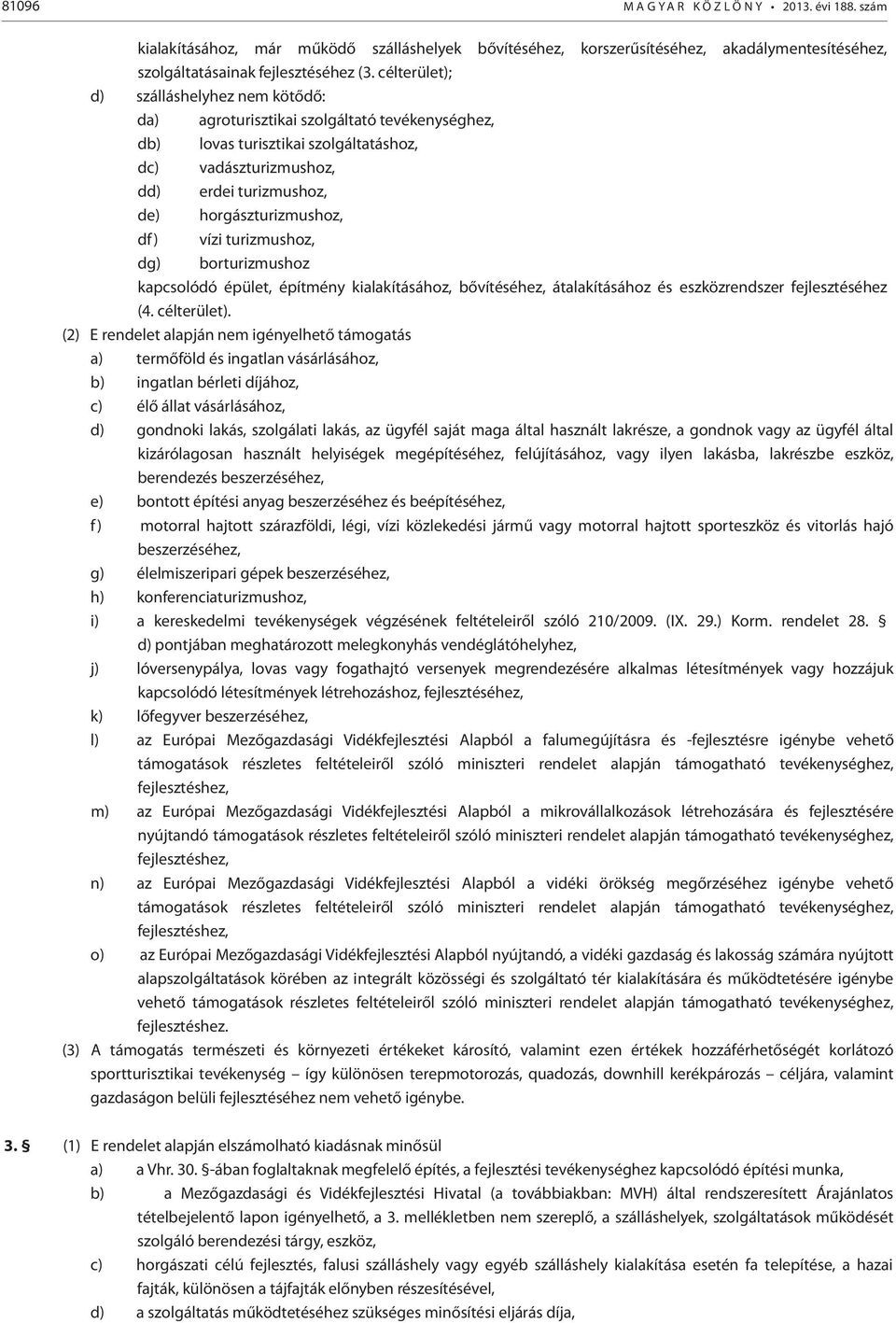 df ) vízi turizmushoz, dg) borturizmushoz kapcsolódó épület, építmény kialakításához, bővítéséhez, átalakításához és eszközrendszer fejlesztéséhez (4. célterület).