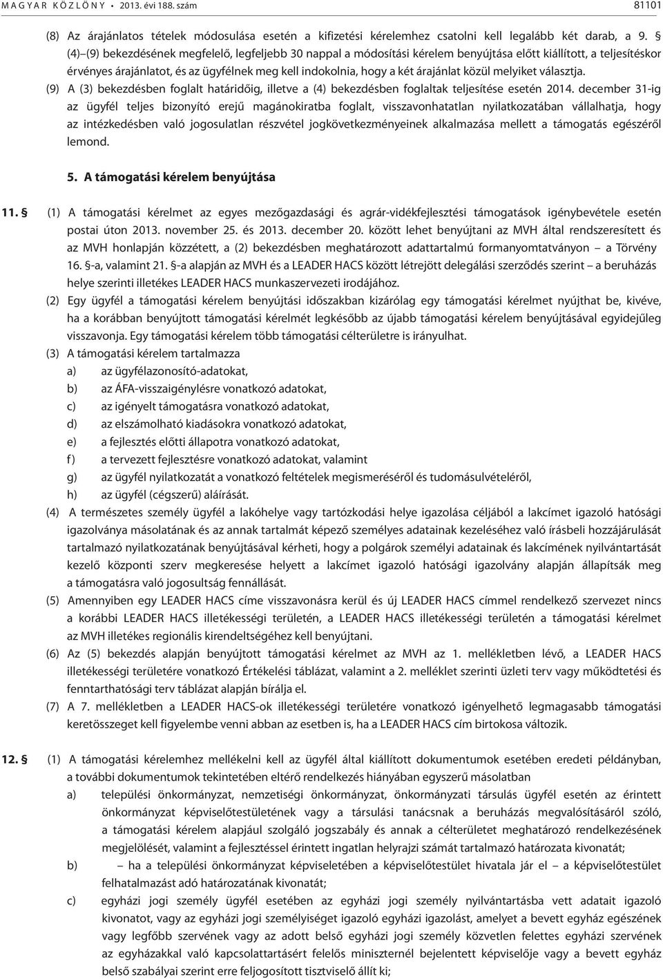 közül melyiket választja. (9) A (3) bekezdésben foglalt határidőig, illetve a (4) bekezdésben foglaltak teljesítése esetén 2014.