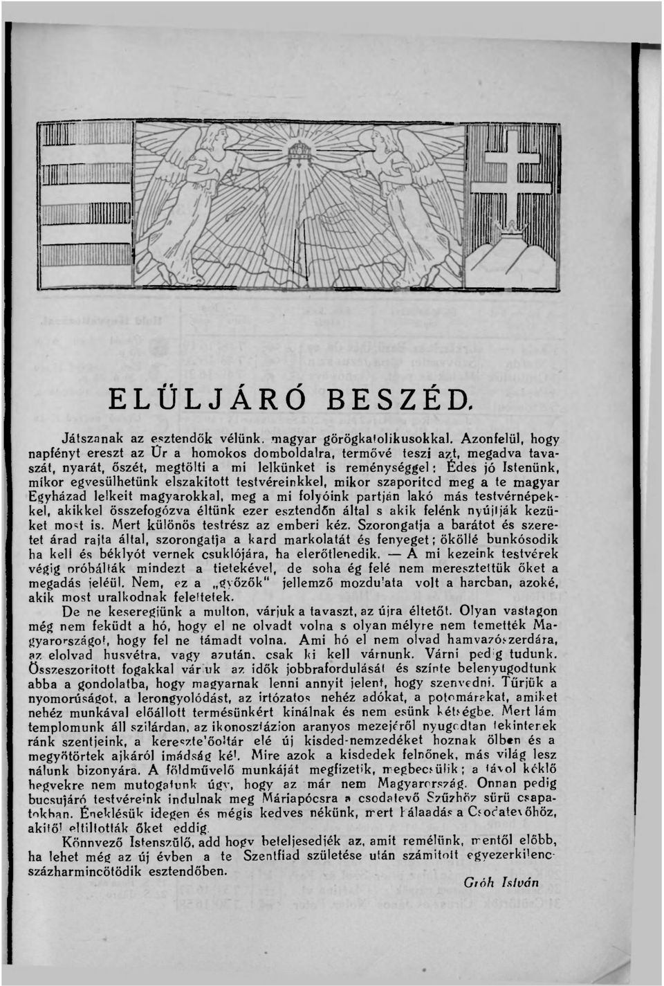 elszakított testvéreinkkel, mikor szaporitcd meg a te magyar Egyházad lelkeit magyarokkal, meg a mi folyóink partján lakó más testvérnépekkel, akikkel összefogózva éltünk ezer esztendőn által s akik