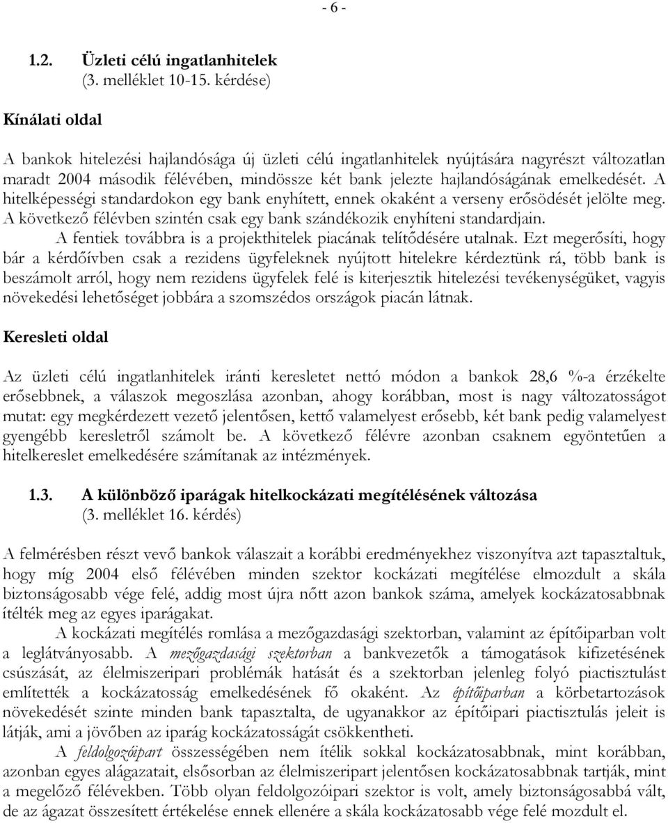 emelkedését. A hitelképességi standardokon egy bank enyhített, ennek okaként a verseny erősödését jelölte meg. A következő félévben szintén csak egy bank szándékozik enyhíteni standardjain.