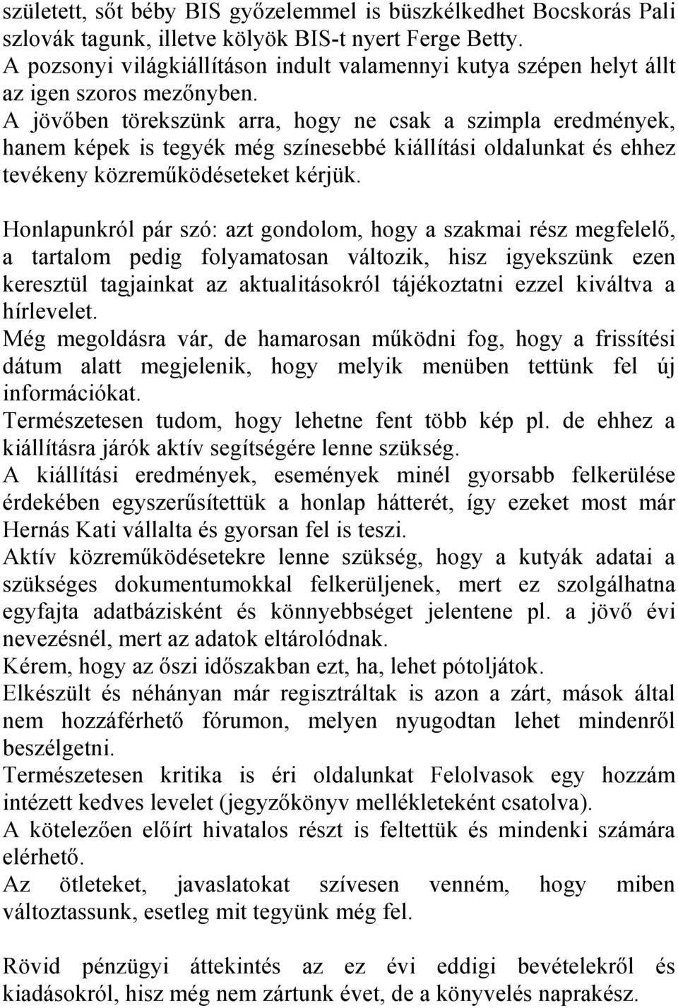 A jövőben törekszünk arra, hogy ne csak a szimpla eredmények, hanem képek is tegyék még színesebbé kiállítási oldalunkat és ehhez tevékeny közreműködéseteket kérjük.