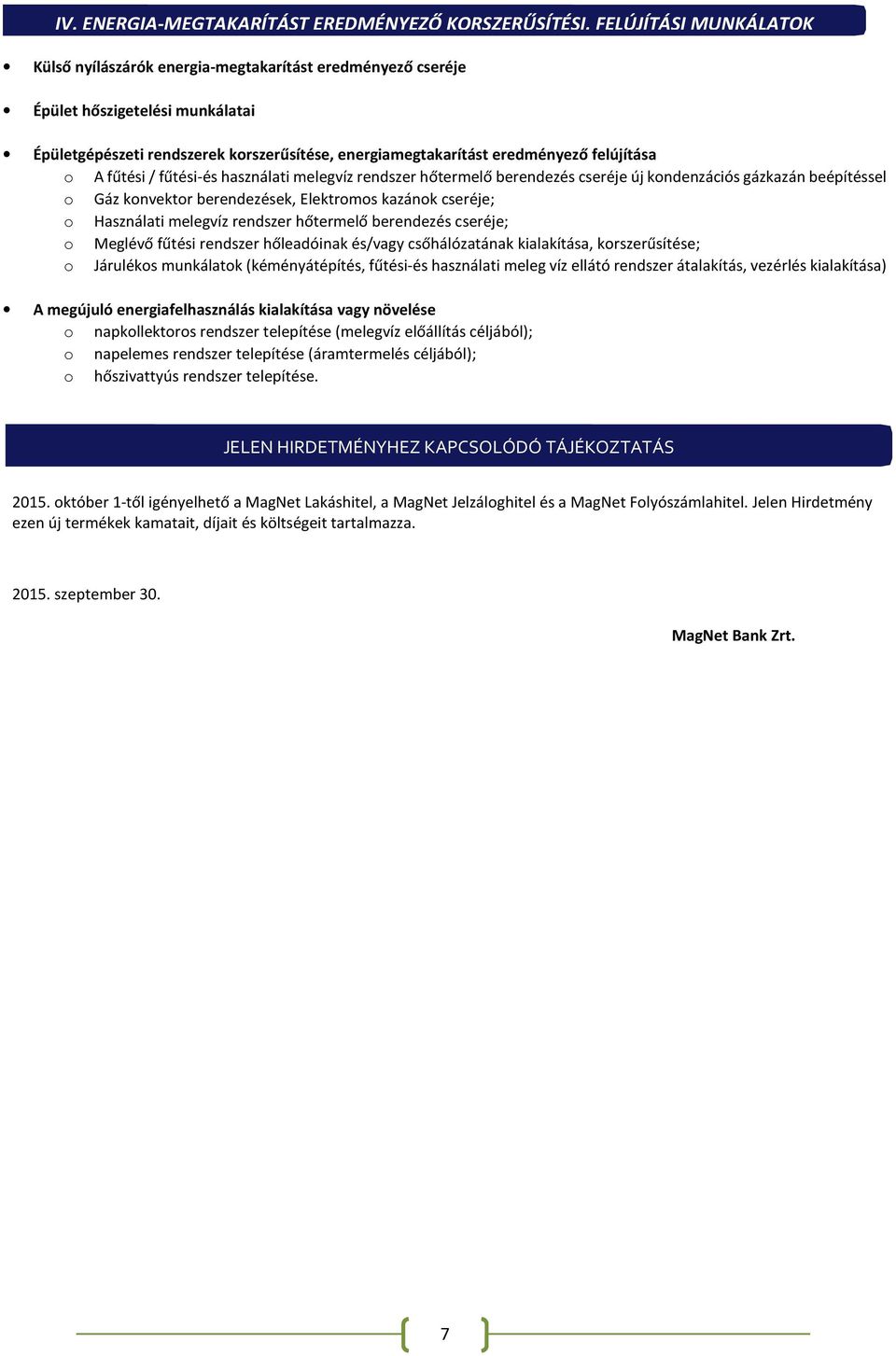 berendezések, Elektromos kazánok cseréje; o Használati melegvíz rendszer hőtermelő berendezés cseréje; o Meglévő fűtési rendszer hőleadóinak és/vagy csőhálózatának kialakítása, korszerűsítése; o