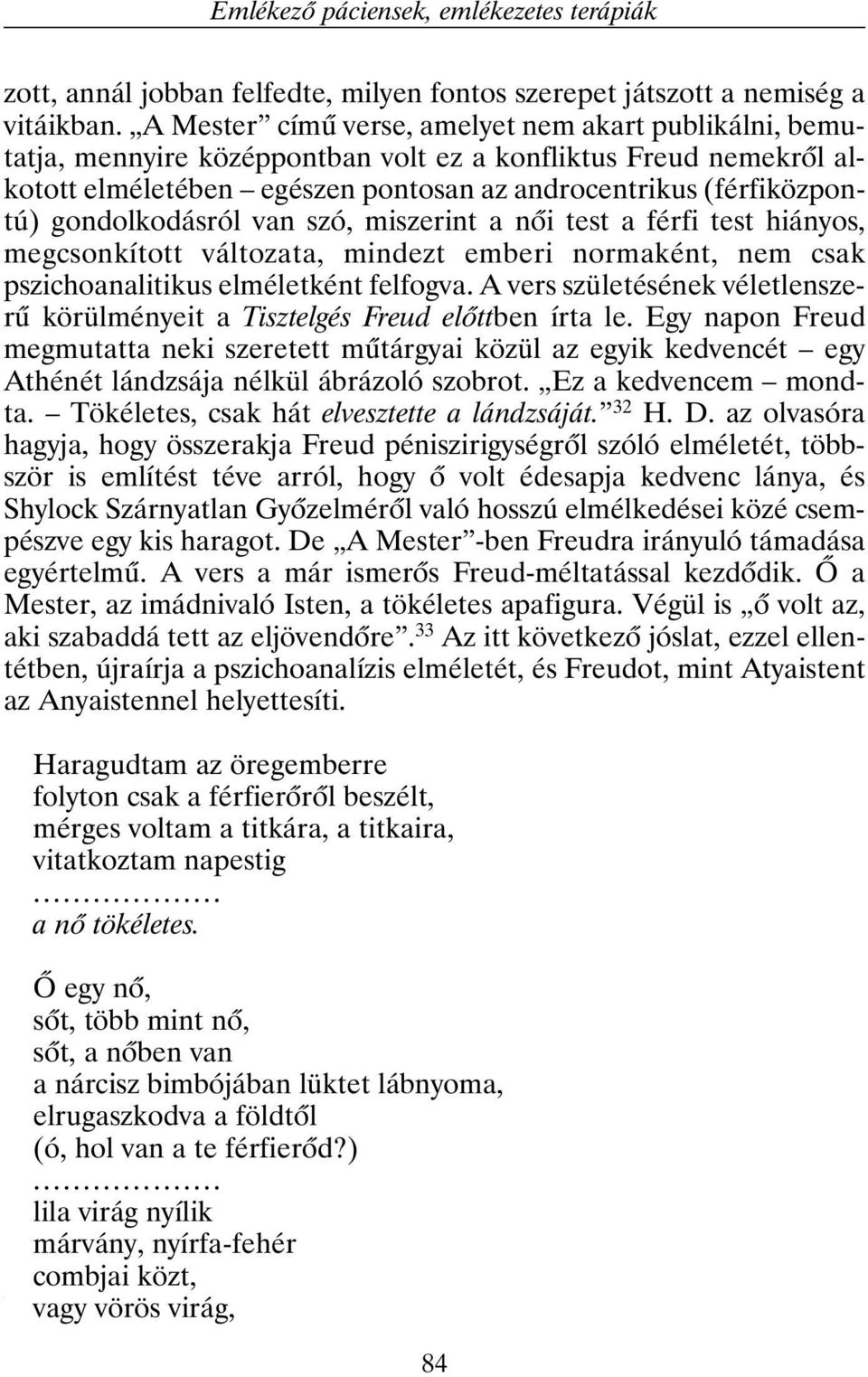 gondolkodásról van szó, miszerint a nõi test a férfi test hiányos, megcsonkított változata, mindezt emberi normaként, nem csak pszichoanalitikus elméletként felfogva.