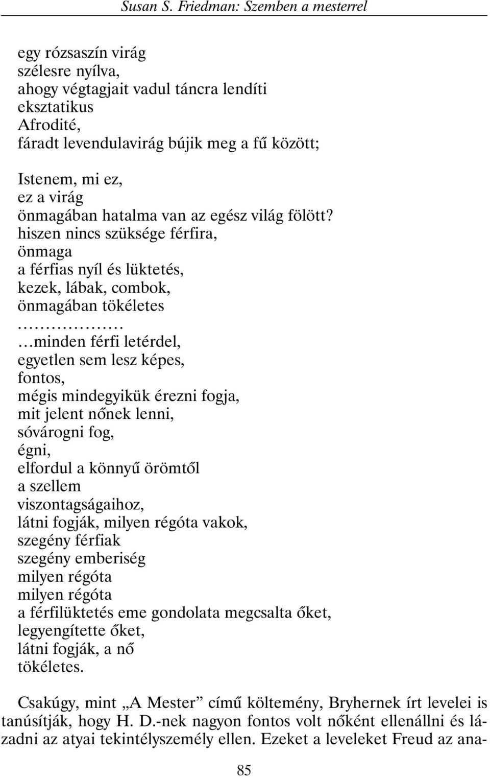 önmagában hatalma van az egész világ fölött? hiszen nincs szüksége férfira, önmaga a férfias nyíl és lüktetés, kezek, lábak, combok, önmagában tökéletes.