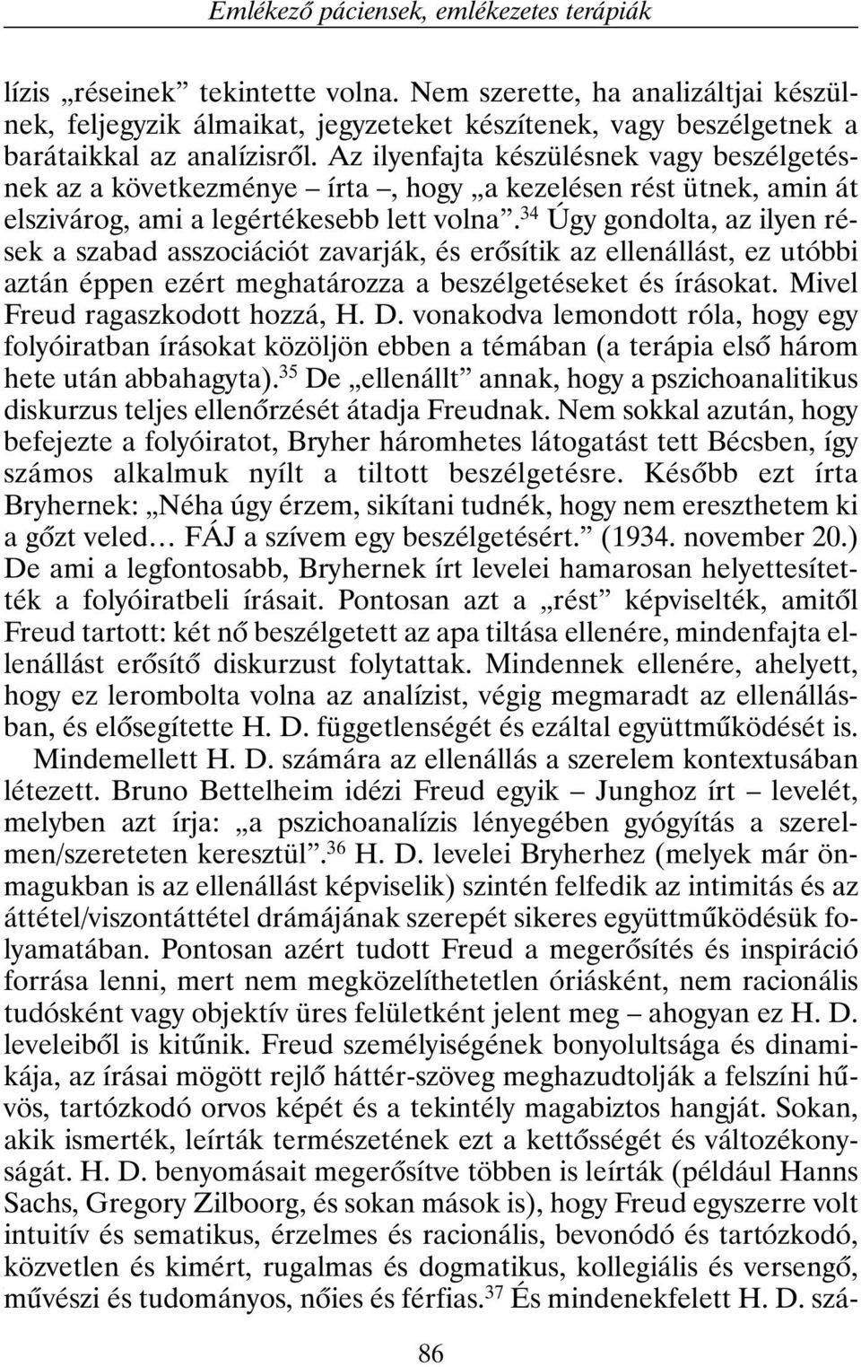 Az ilyenfajta készülésnek vagy beszélgetésnek az a következménye írta, hogy a kezelésen rést ütnek, amin át elszivárog, ami a legértékesebb lett volna.