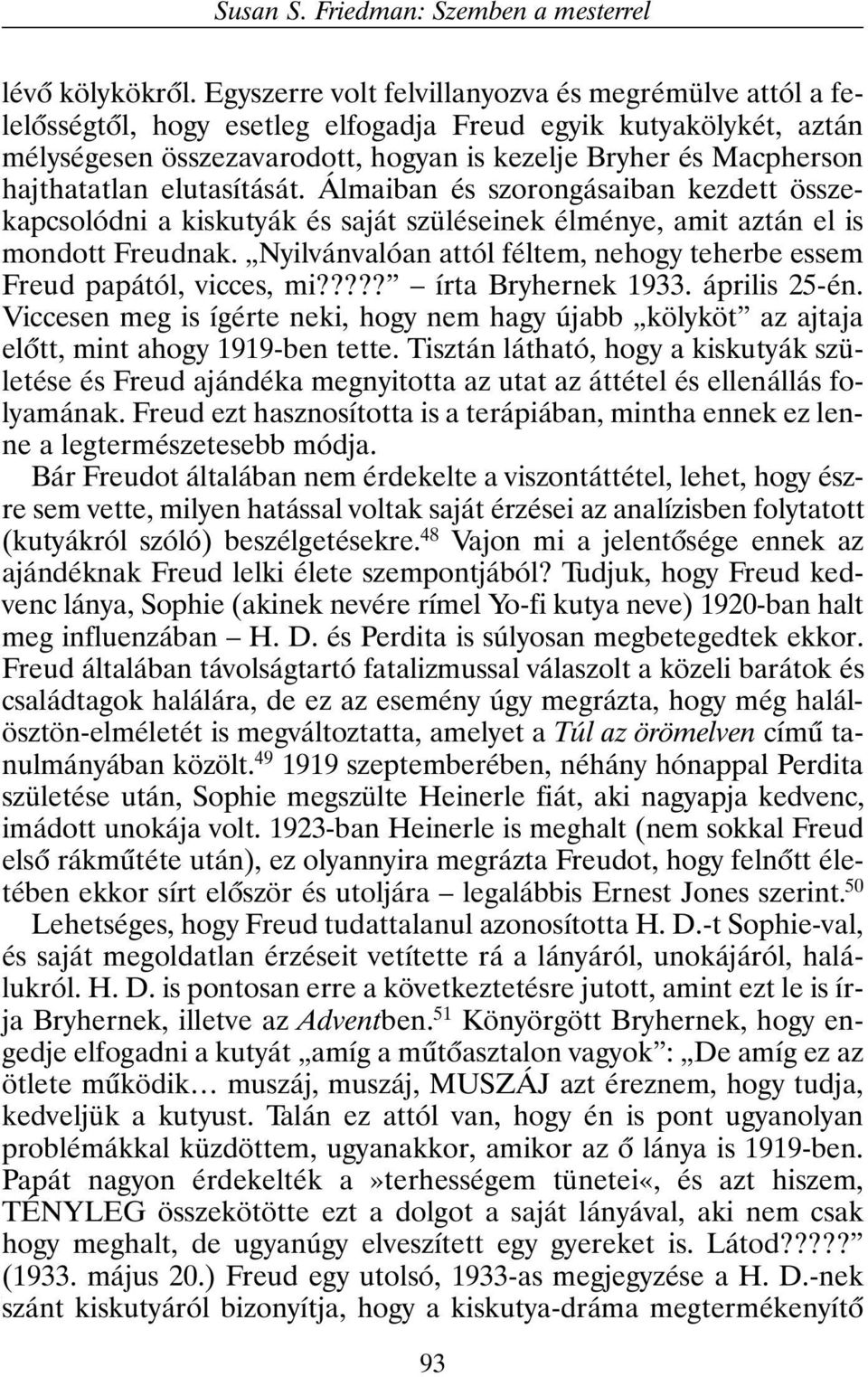 hajthatatlan elutasítását. Álmaiban és szorongásaiban kezdett összekapcsolódni a kiskutyák és saját szüléseinek élménye, amit aztán el is mondott Freudnak.