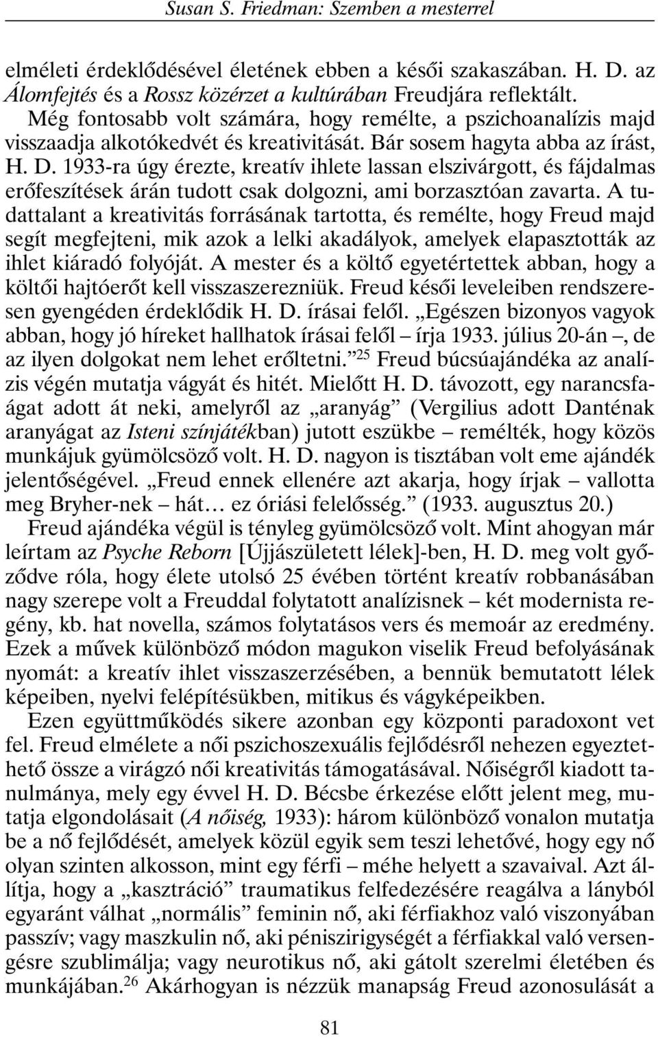 1933-ra úgy érezte, kreatív ihlete lassan elszivárgott, és fájdalmas erõfeszítések árán tudott csak dolgozni, ami borzasztóan zavarta.