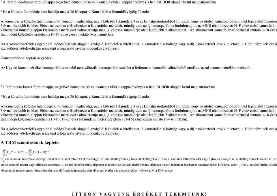 Amennyiben a kölcsön futamideje a 36 hónapot meghaladja, úgy a kölcsön futamideje 3 éves kamatperiódusokból áll, azzal, hogy az utolsó kamatperiódus a hitel lejáratától függően 3 évnél rövidebb is