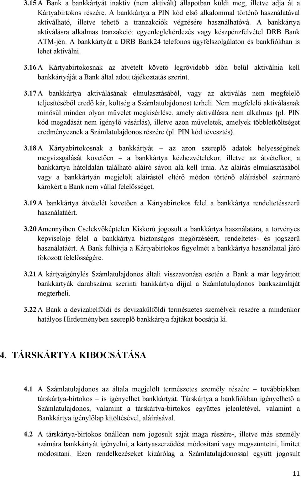 A bankkártya aktiválásra alkalmas tranzakció: egyenleglekérdezés vagy készpénzfelvétel DRB Bank ATM-jén. A bankkártyát a DRB Bank24 telefonos ügyfélszolgálaton és bankfiókban is lehet aktiválni. 3.