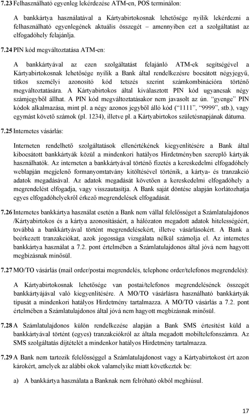 24 PIN kód megváltoztatása ATM-en: A bankkártyával az ezen szolgáltatást felajánló ATM-ek segítségével a Kártyabirtokosnak lehetősége nyílik a Bank által rendelkezésre bocsátott négyjegyű, titkos