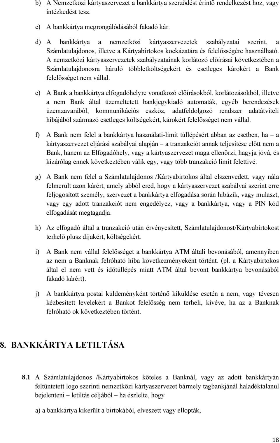 A nemzetközi kártyaszervezetek szabályzatainak korlátozó előírásai következtében a Számlatulajdonosra háruló többletköltségekért és esetleges károkért a Bank felelősséget nem vállal.