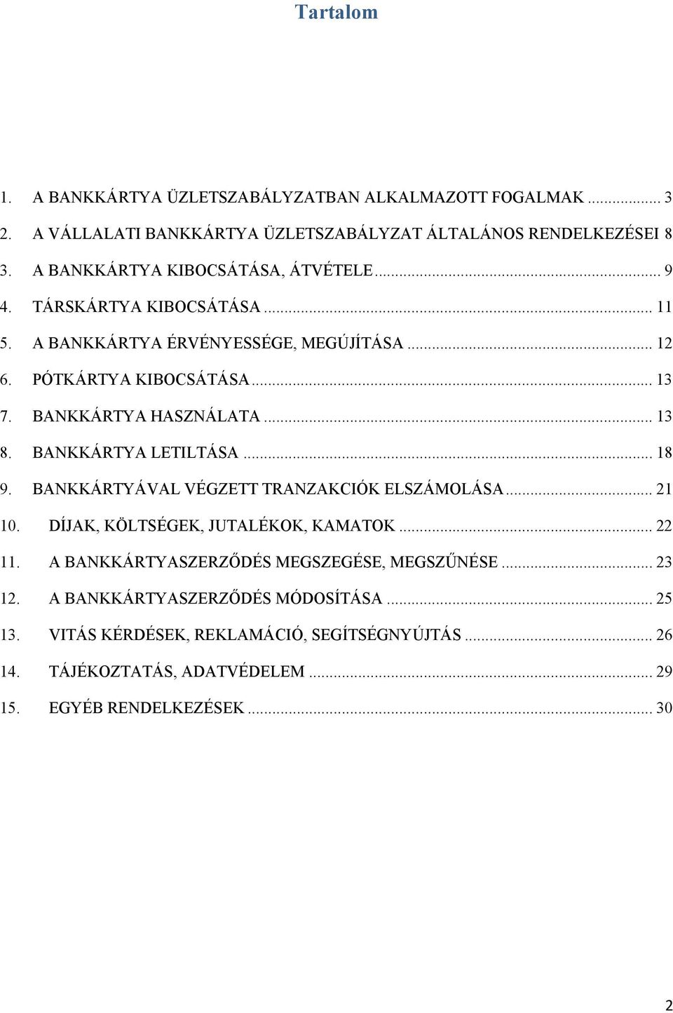 BANKKÁRTYA HASZNÁLATA... 13 8. BANKKÁRTYA LETILTÁSA... 18 9. BANKKÁRTYÁVAL VÉGZETT TRANZAKCIÓK ELSZÁMOLÁSA... 21 10. DÍJAK, KÖLTSÉGEK, JUTALÉKOK, KAMATOK... 22 11.