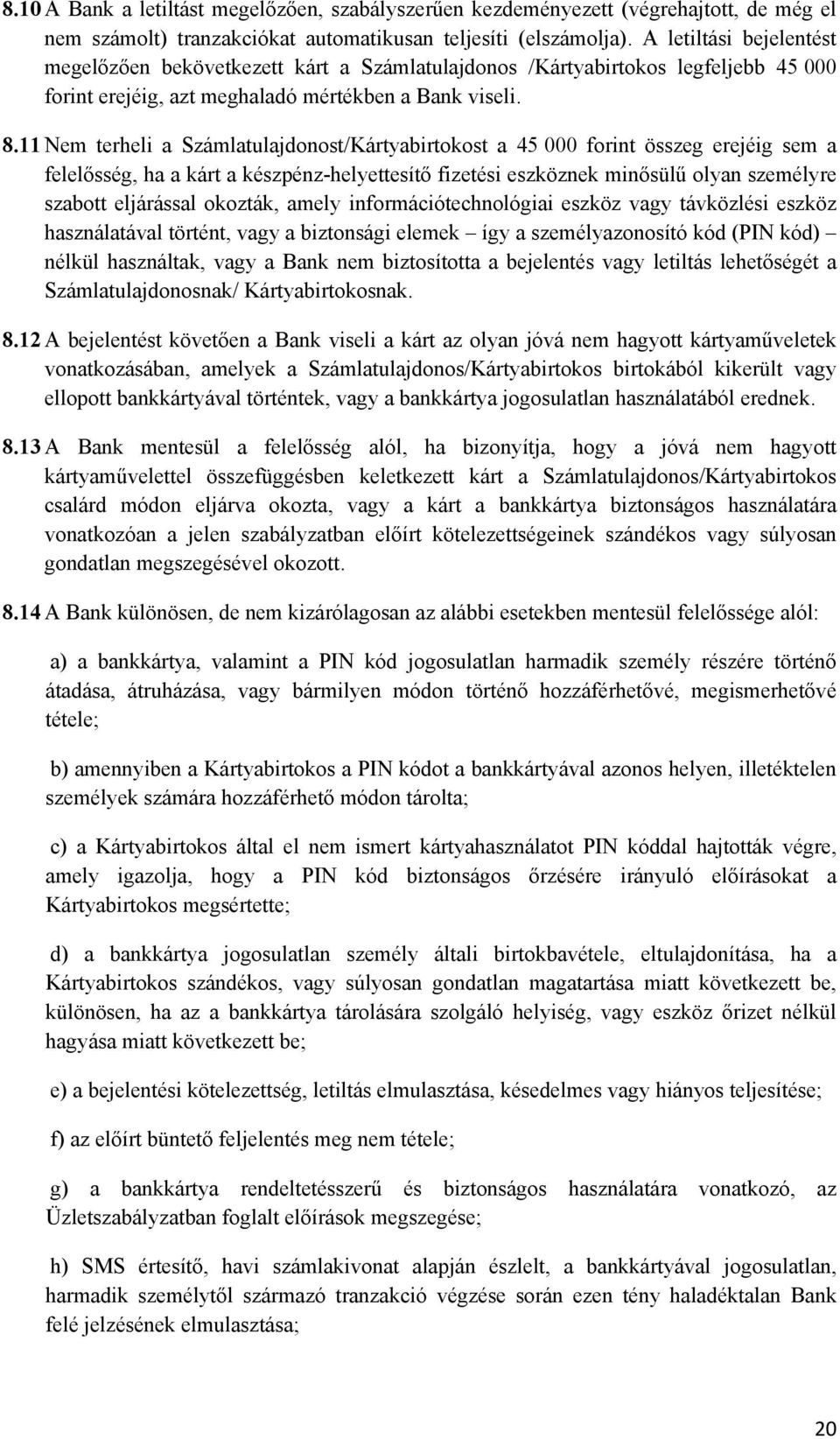 11 Nem terheli a Számlatulajdonost/Kártyabirtokost a 45 000 forint összeg erejéig sem a felelősség, ha a kárt a készpénz-helyettesítő fizetési eszköznek minősülű olyan személyre szabott eljárással