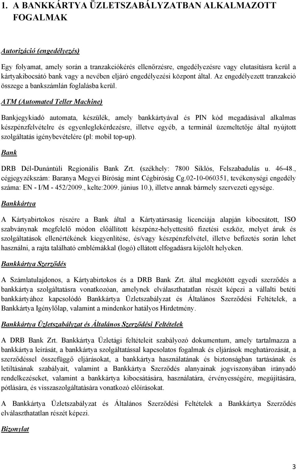 ATM (Automated Teller Machine) Bankjegykiadó automata, készülék, amely bankkártyával és PIN kód megadásával alkalmas készpénzfelvételre és egyenleglekérdezésre, illetve egyéb, a terminál üzemeltetője