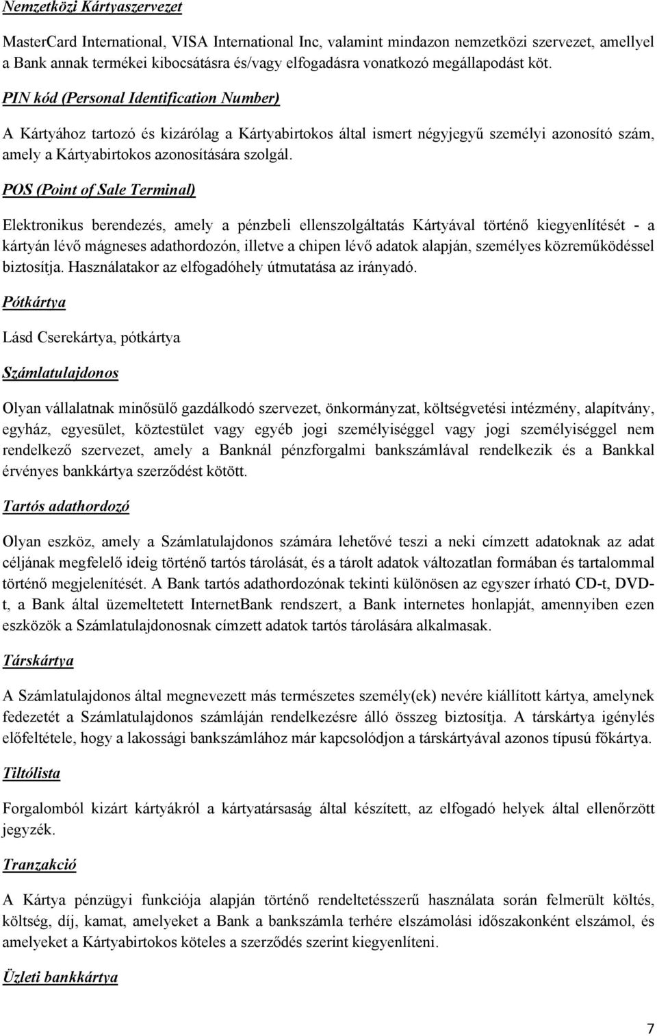 PIN kód (Personal Identification Number) A Kártyához tartozó és kizárólag a Kártyabirtokos által ismert négyjegyű személyi azonosító szám, amely a Kártyabirtokos azonosítására szolgál.