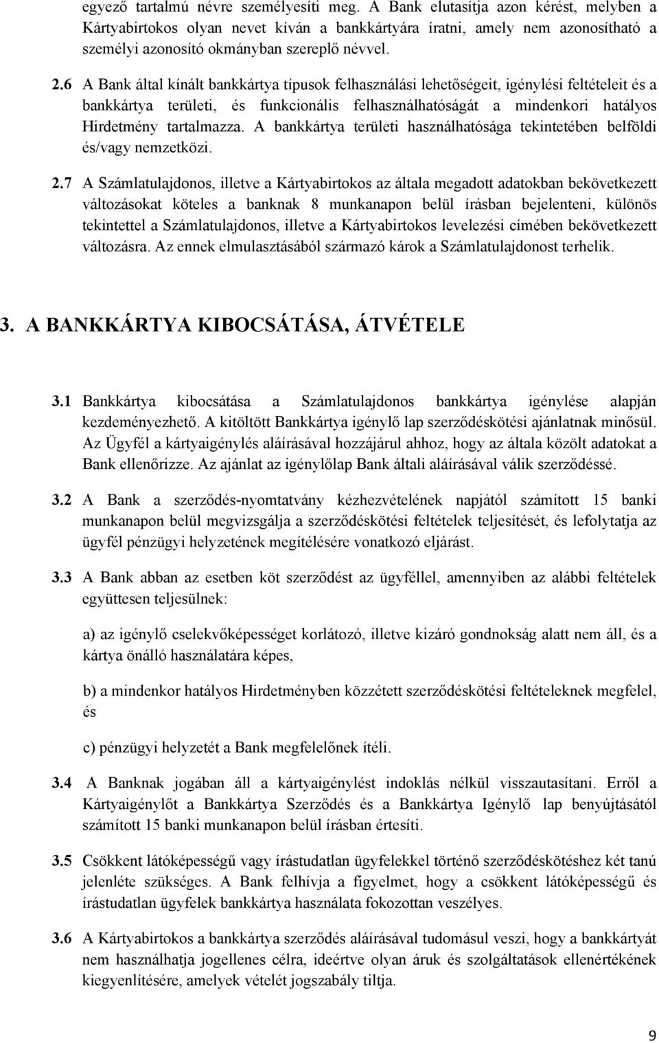 6 A Bank által kínált bankkártya típusok felhasználási lehetőségeit, igénylési feltételeit és a bankkártya területi, és funkcionális felhasználhatóságát a mindenkori hatályos Hirdetmény tartalmazza.