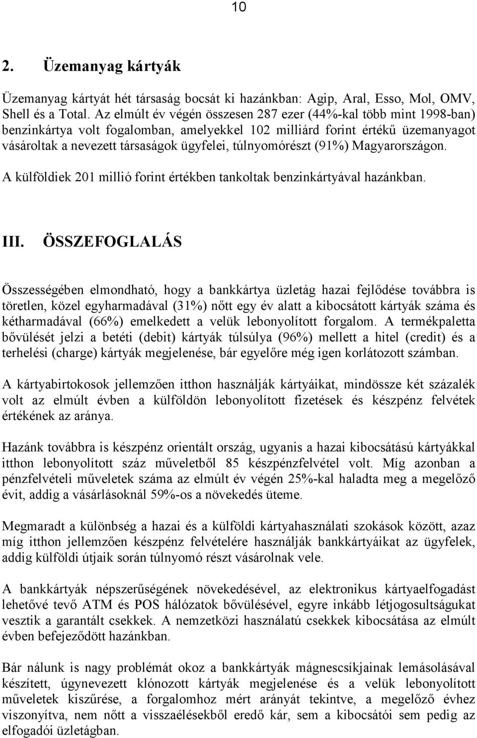 túlnyomórészt (91%) Magyarországon. A külföldiek 201 millió forint értékben tankoltak benzinkártyával hazánkban. III.