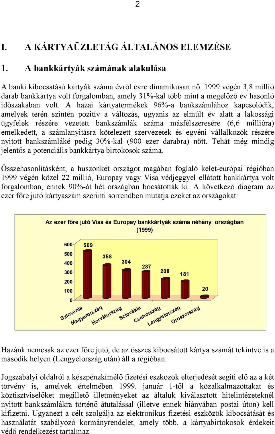 A hazai kártyatermékek 96%-a bankszámlához kapcsolódik, amelyek terén szintén pozitív a változás, ugyanis az elmúlt év alatt a lakossági ügyfelek részére vezetett bankszámlák száma másfélszeresére