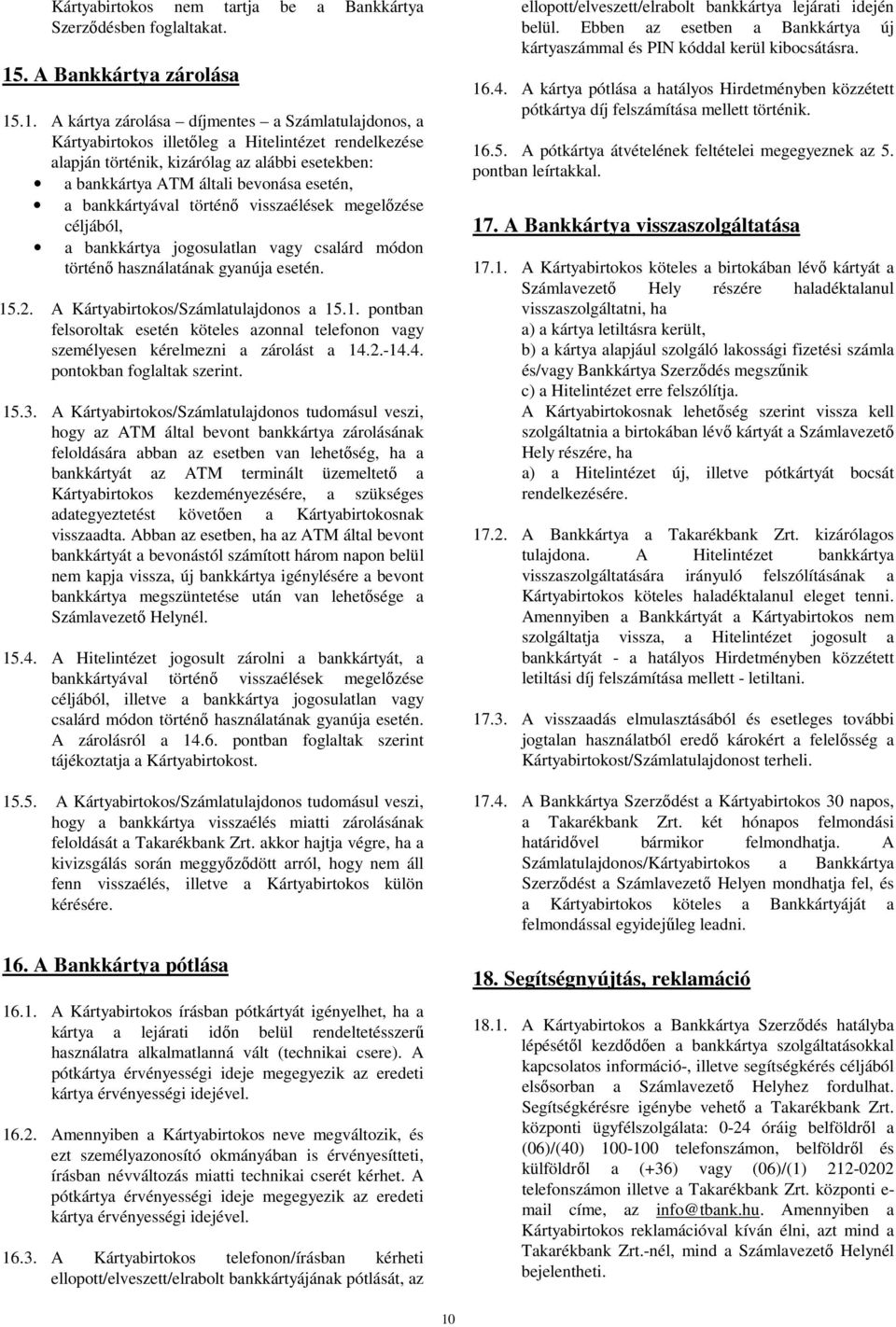 .1. A kártya zárolása díjmentes a Számlatulajdonos, a Kártyabirtokos illetőleg a Hitelintézet rendelkezése alapján történik, kizárólag az alábbi esetekben: a bankkártya ATM általi bevonása esetén, a