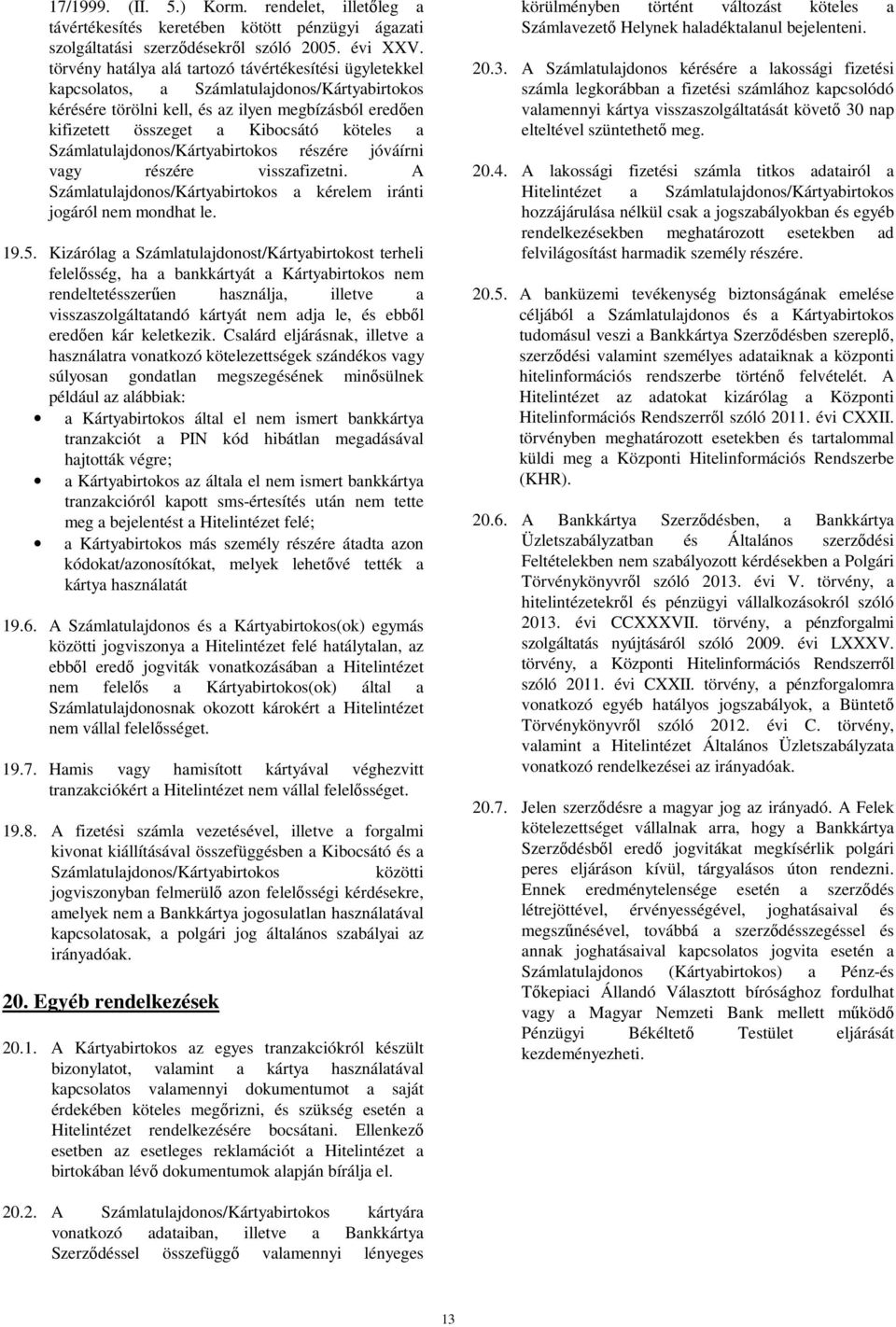 Számlatulajdonos/Kártyabirtokos részére jóváírni vagy részére visszafizetni. A Számlatulajdonos/Kártyabirtokos a kérelem iránti jogáról nem mondhat le. 19.5.