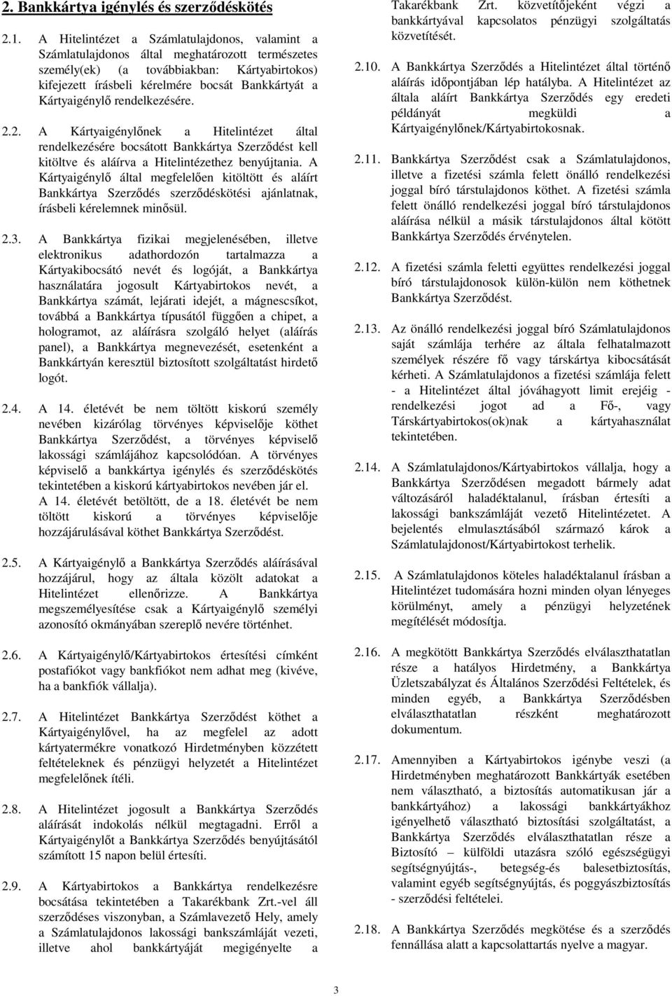 Kártyaigénylő rendelkezésére. 2.2. A Kártyaigénylőnek a Hitelintézet által rendelkezésére bocsátott Bankkártya Szerződést kell kitöltve és aláírva a Hitelintézethez benyújtania.