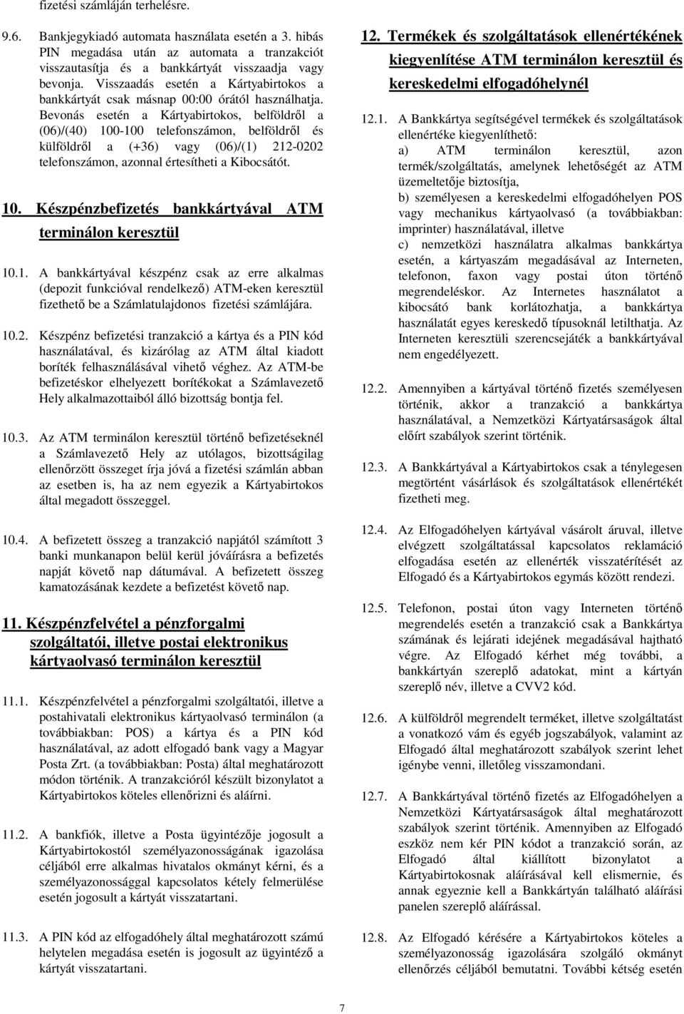 Bevonás esetén a Kártyabirtokos, belföldről a (06)/(40) 100-100 telefonszámon, belföldről és külföldről a (+36) vagy (06)/(1) 212-0202 telefonszámon, azonnal értesítheti a Kibocsátót. 10. Készpénzbefizetés bankkártyával ATM terminálon keresztül 10.