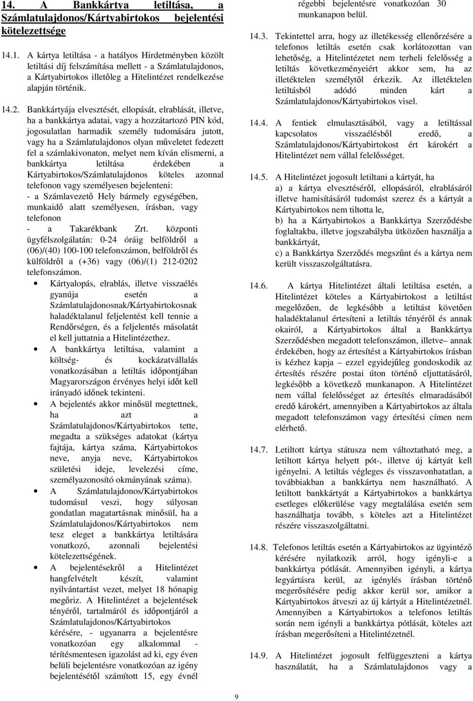 műveletet fedezett fel a számlakivonaton, melyet nem kíván elismerni, a bankkártya letiltása érdekében a Kártyabirtokos/Számlatulajdonos köteles azonnal telefonon vagy személyesen bejelenteni: - a