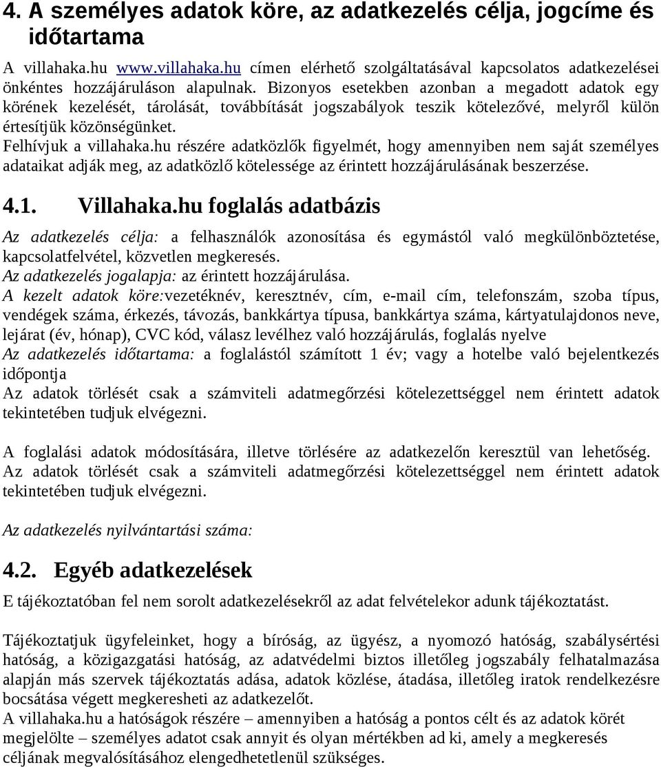 hu részére adatközlők figyelmét, hogy amennyiben nem saját személyes adataikat adják meg, az adatközlő kötelessége az érintett hozzájárulásának beszerzése. 4.1. Villahaka.