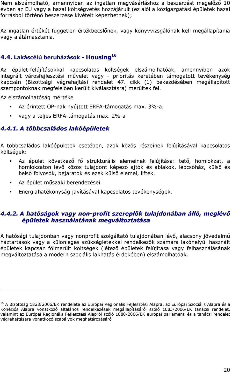 4. Lakáscélú beruházások - Housing 16 Az épület-felújításokkal kapcsolatos költségek elszámolhatóak, amennyiben azok integrált városfejlesztési mővelet vagy - prioritás keretében támogatott