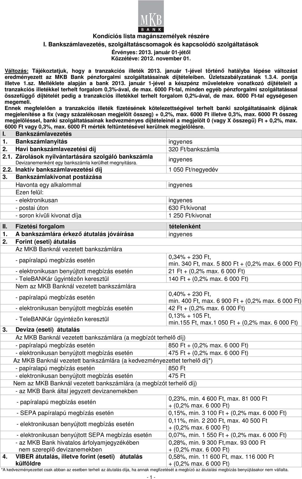 Üzletszabályzatának 1.3.4. pontja illetve 1.sz. Melléklete alapján a bank 2013. január 1-jével a készpénz mőveletekre vonatkozó díjtételeit a tranzakciós illetékkel terhelt forgalom 0,3%-ával, de max.