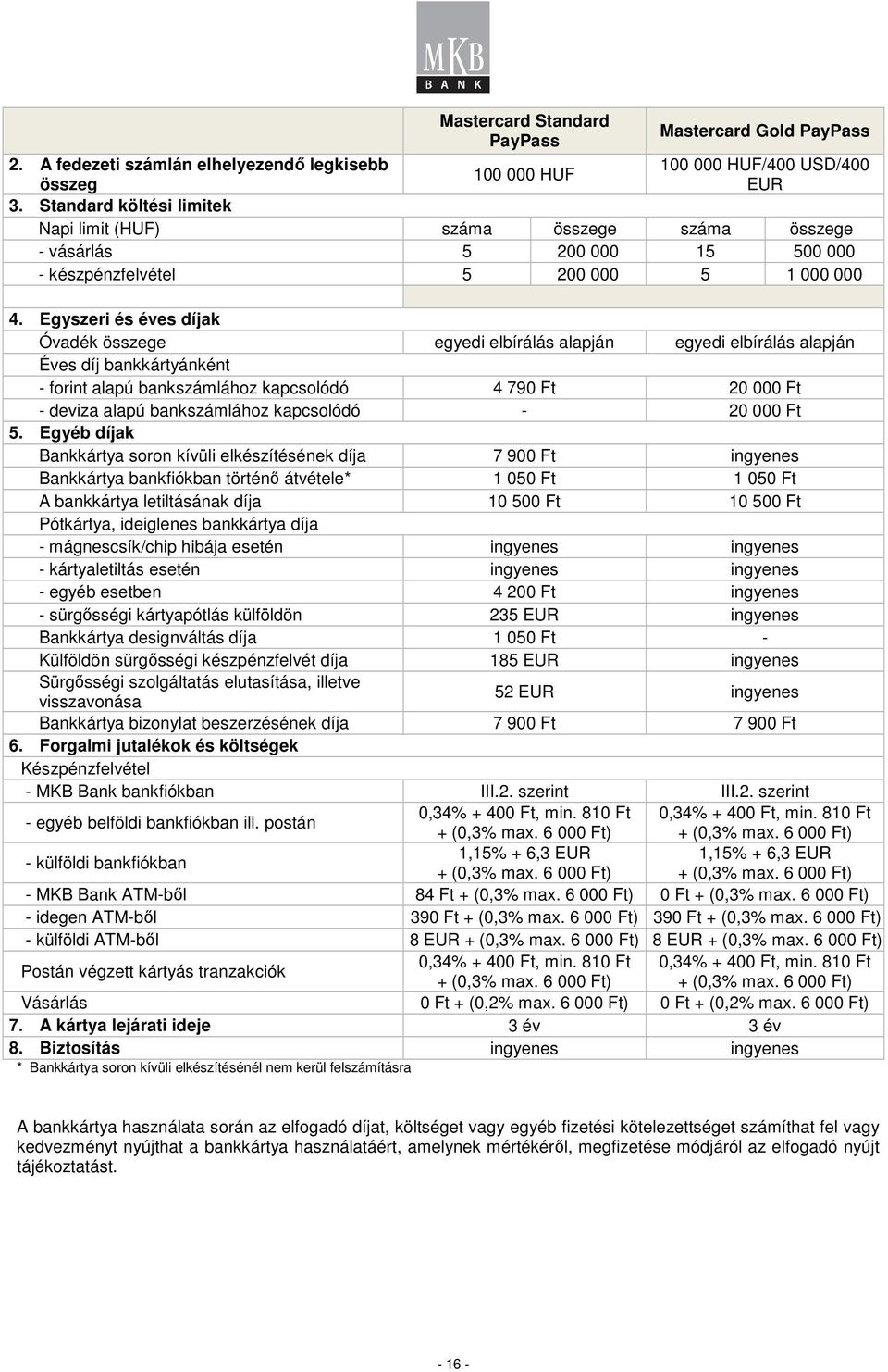 Egyszeri és éves díjak Óvadék összege egyedi elbírálás alapján egyedi elbírálás alapján Éves díj bankkártyánként - forint alapú bankszámlához kapcsolódó 4 790 Ft 20 000 Ft - deviza alapú