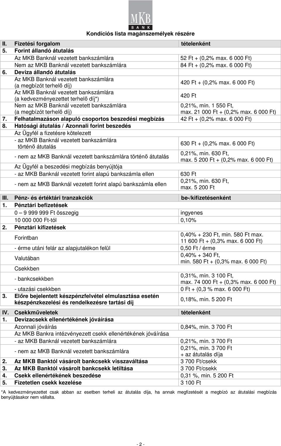 6 000 Ft) Az MKB Banknál vezetett bankszámlára (a kedvezményezettet terhelı díj*) 420 Ft Nem az MKB Banknál vezetett bankszámlára (a megbízót terhelı díj) 0,21%, min. 1 550 Ft, max.