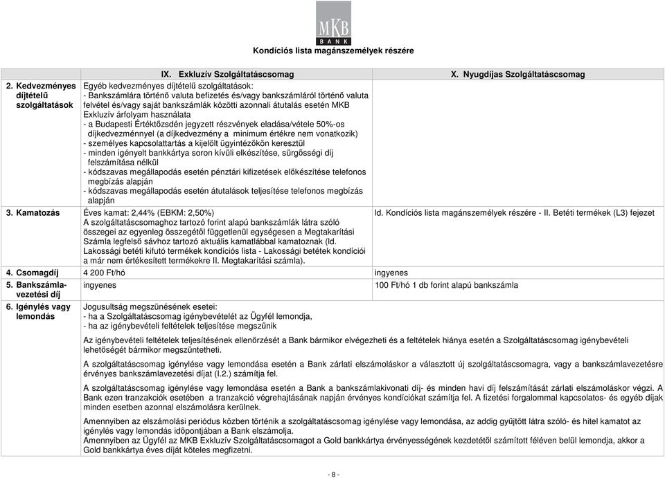 azonnali átutalás esetén MKB Exkluzív árfolyam használata - a Budapesti Értéktızsdén jegyzett részvények eladása/vétele 50%-os díjkedvezménnyel (a díjkedvezmény a minimum értékre nem vonatkozik) -