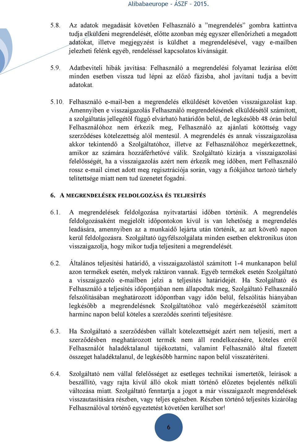 Adatbeviteli hibák javítása: Felhasználó a megrendelési folyamat lezárása előtt minden esetben vissza tud lépni az előző fázisba, ahol javítani tudja a bevitt adatokat. 5.10.