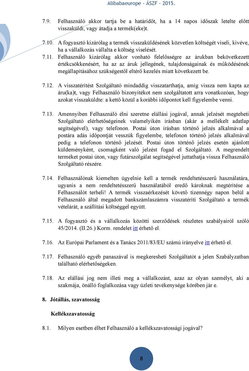 Felhasználó kizárólag akkor vonható felelősségre az árukban bekövetkezett értékcsökkenésért, ha az az áruk jellegének, tulajdonságainak és működésének megállapításához szükségestől eltérő kezelés