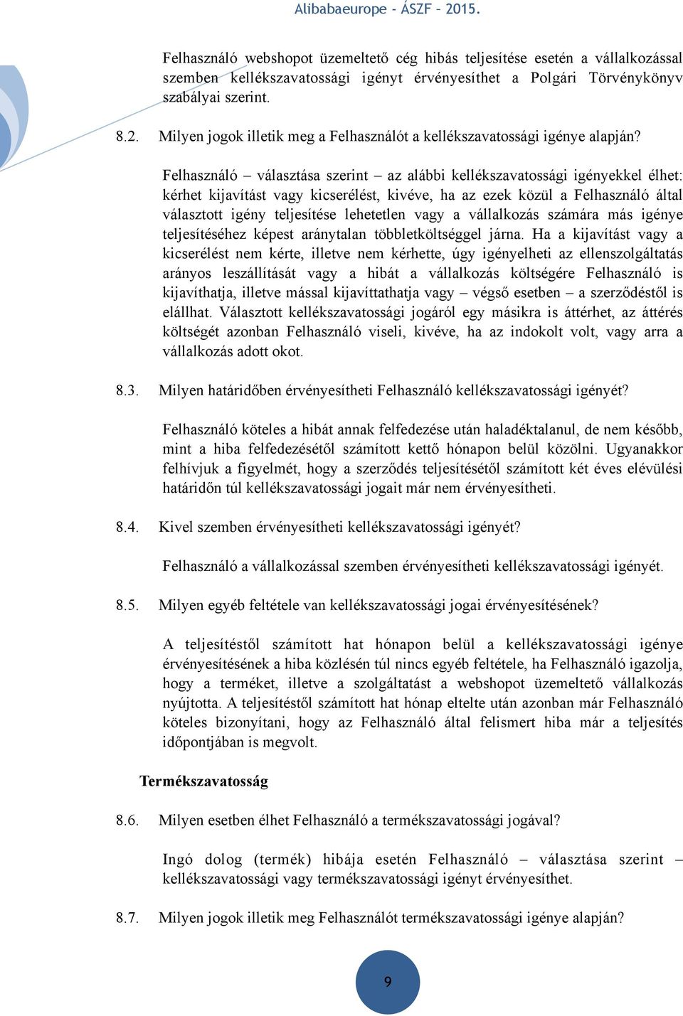 Felhasználó választása szerint az alábbi kellékszavatossági igényekkel élhet: kérhet kijavítást vagy kicserélést, kivéve, ha az ezek közül a Felhasználó által választott igény teljesítése lehetetlen