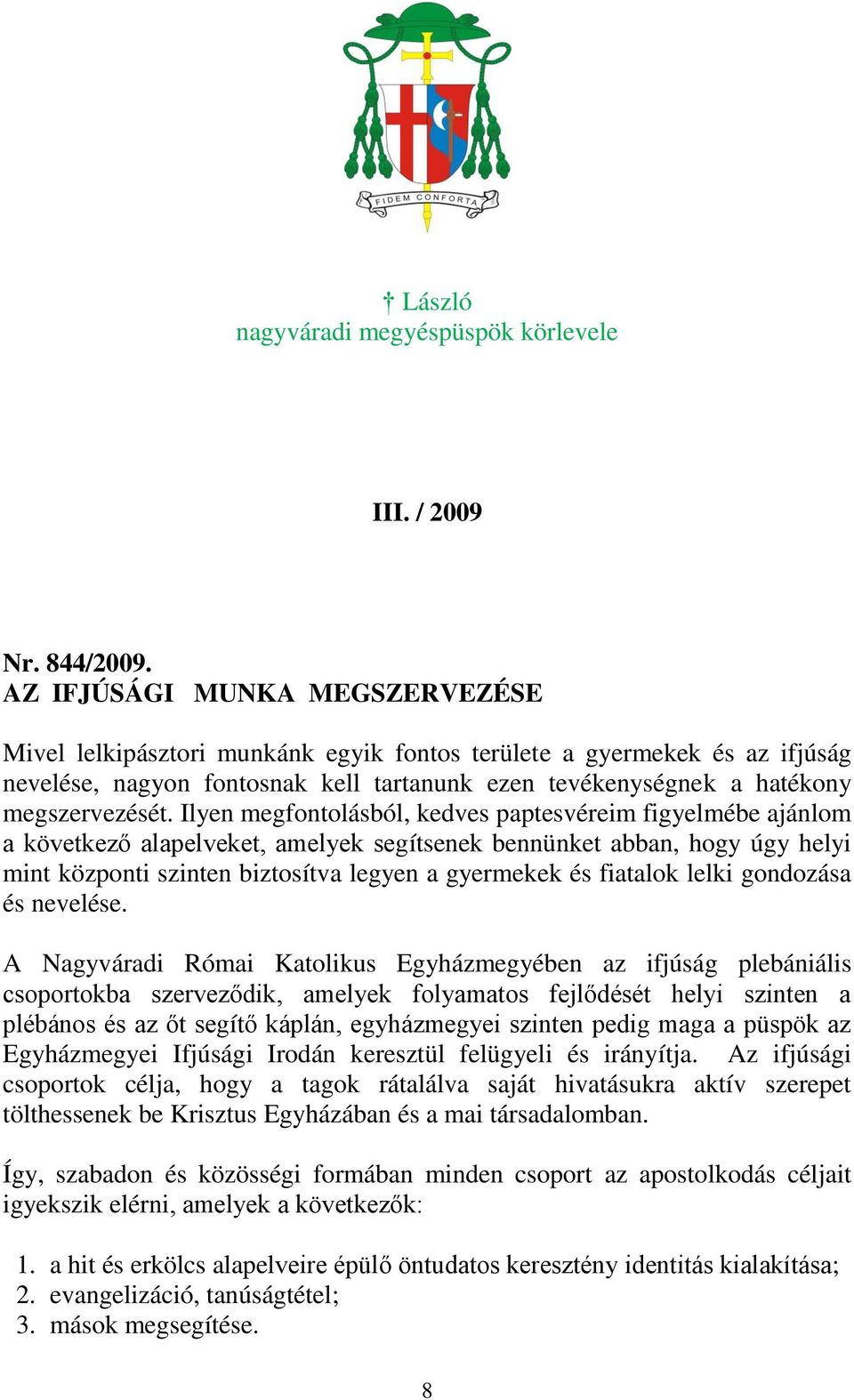 Ilyen megfontolásból, kedves paptesvéreim figyelmébe ajánlom a következő alapelveket, amelyek segítsenek bennünket abban, hogy úgy helyi mint központi szinten biztosítva legyen a gyermekek és